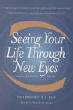 Seeing Your Life Through New Eyes By Paul Brenner, M.D., Ph.D. and Donna Martin, M.A. 